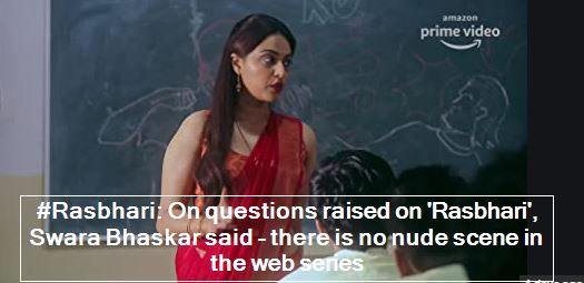 #Rasbhari - On questions raised on 'Rasbhari', Swara Bhaskar said - there is no nude scene in the web series