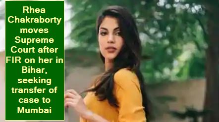 Rhea Chakraborty moves Supreme Court after FIR on her in Bihar, seeking transfer of case to Mumbai