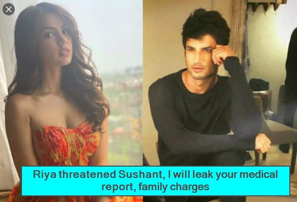 Riya threatened Sushant, I will leak your medical report, family charges