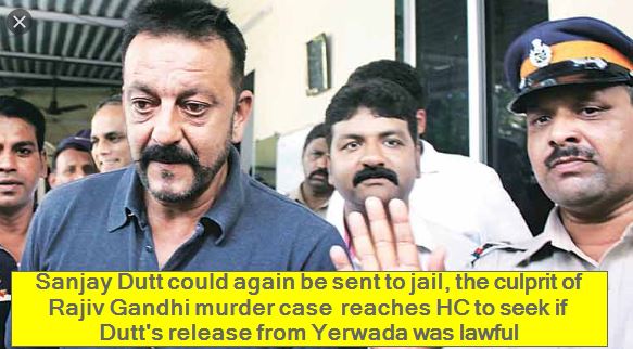 Sanjay Dutt could again be sent to jail, the culprit of Rajiv Gandhi murder case reaches HC to seek if Dutt's release from Yerwada was lawful