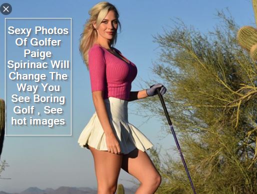 Sexy Photos Of Golfer Paige Spirinac Will Change The Way You See Boring Golf , See hot images