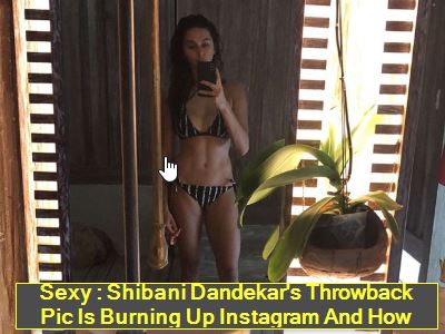 Sexy - Shibani Dandekar's Throwback Pic Is Burning Up Instagram And How