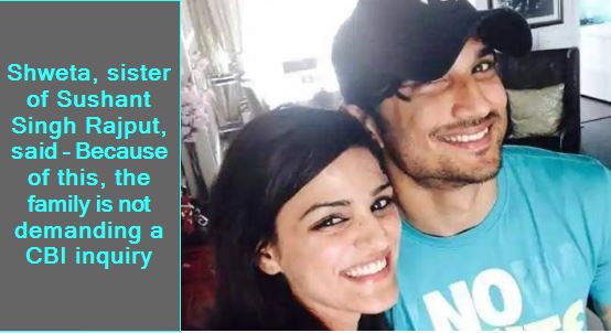 Shweta, sister of Sushant Singh Rajput, said - Because of this, the family is not demanding a CBI inquiry