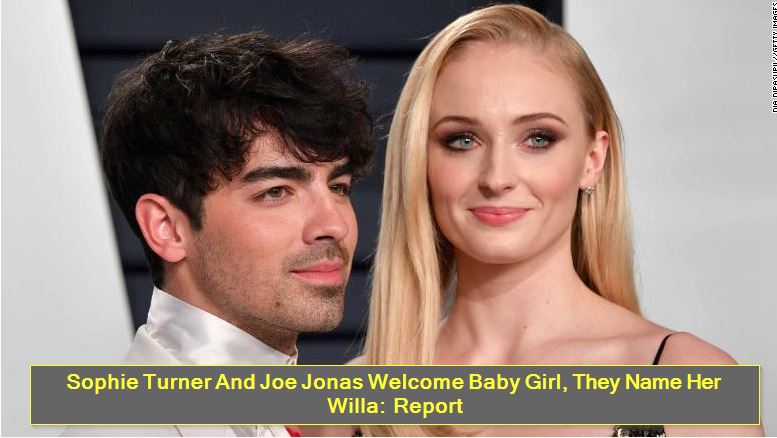 Sophie Turner And Joe Jonas Welcome Baby Girl, They Name Her Willa