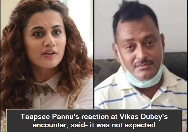 Taapsee Pannu's reaction at Vikas Dubey's encounter, said- it was not expected