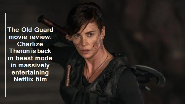 The Old Guard movie review - Charlize Theron is back in beast mode in massively entertaining Netflix film
