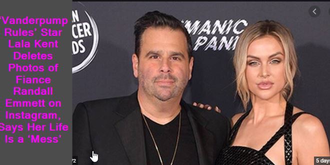 ‘Vanderpump Rules’ Star Lala Kent Deletes Photos of Fiance Randall Emmett on Instagram, Says Her Life Is a ‘Mess’