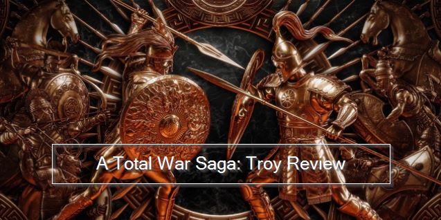 A Total War Saga - Troy Review