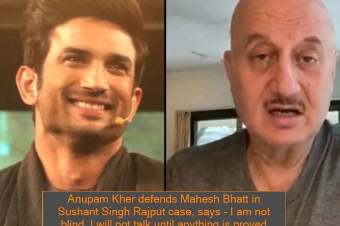 Anupam Kher defends Mahesh Bhatt in Sushant Singh Rajput case, says - I am not blind, I will not talk until anything is proved
