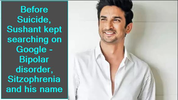 Before Suicide, Sushant kept searching on Google - Bipolar disorder, Sitzophrenia and his name