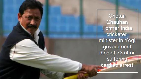 Chetan Chauhan Former India cricketer, minister in Yogi government dies at 73 after suffering cardiac arrest