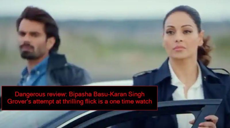 Dangerous review Bipasha Basu-Karan Singh Grover's attempt at thrilling flick is a one time watch