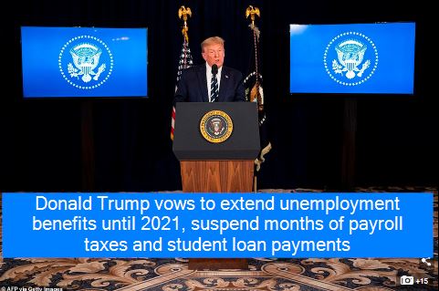 Donald Trump vows to extend unemployment benefits until 2021, suspend months of payroll taxes and student loan payments