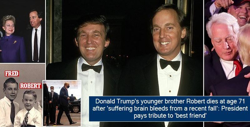 Donald Trump's younger brother Robert dies at age 71 after 'suffering brain bleeds from a recent fall' President pays tribute to 'best friend'
