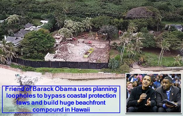 Friend of Barack Obama uses planning loopholes to bypass coastal protection laws and build huge beachfront compound in Hawaii