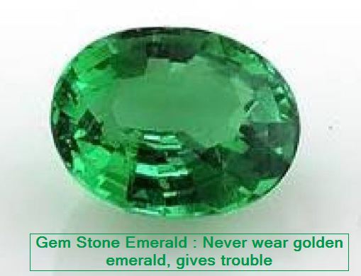 Gem Stone Emerald Never wear golden emerald, gives trouble