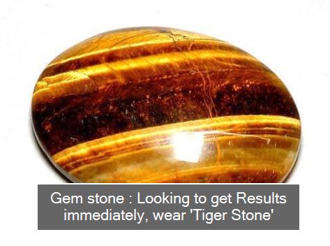 Gem stone Looking to get Results immediately, wear 'Tiger Stone'