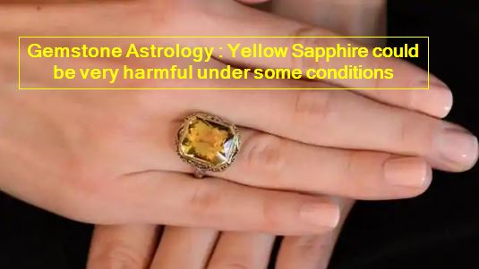 Gemstone Astrology - Yellow Sapphire could be very harmful under some conditions