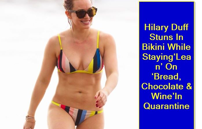 Hilary Duff Rocks Bikini & Spills How She Stays ‘Lean’ On Bread & Wine – Hollywo