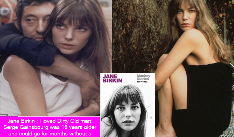 Jane Birkin - I loved Dirty Old man! Serge Gainsbourg was 18 years older and could go for months without a bath. But she loved him so passionately