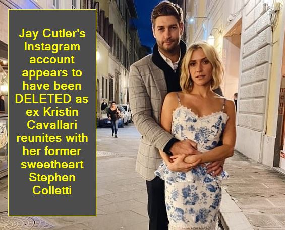Jay Cutler's Instagram account appears to have been DELETED as ex Kristin Cavallari reunites with her former sweetheart Stephen Colletti