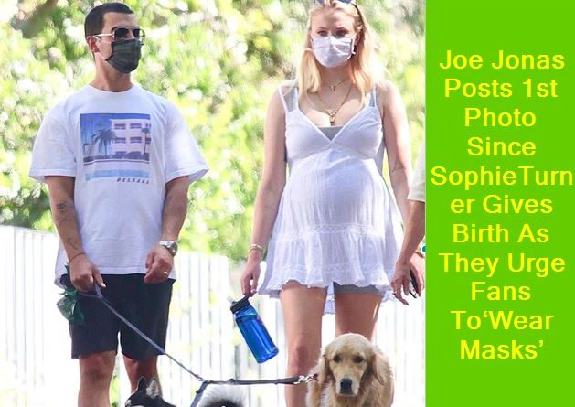 Joe Jonas Posts 1st Photo Since SophieTurner Gives Birth As They Urge Fans To‘Wear Masks’