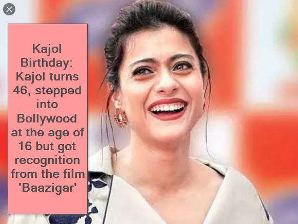 Kajol Birthday Kajol turns 46, stepped into Bollywood at the age of 16 but got recognition from the film 'Baazigar'