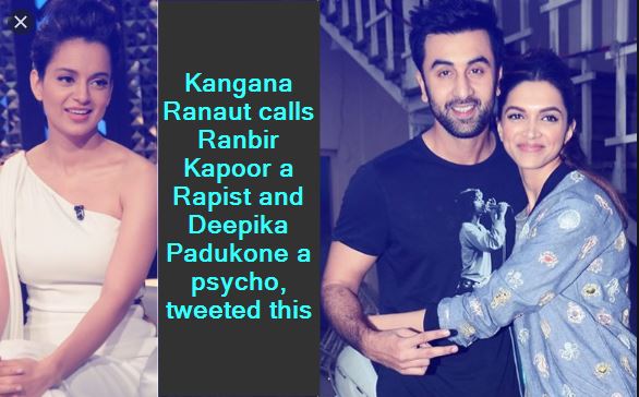 Kangana Ranaut calls Ranbir Kapoor a Rapist and Deepika Padukone a psycho, tweeted this