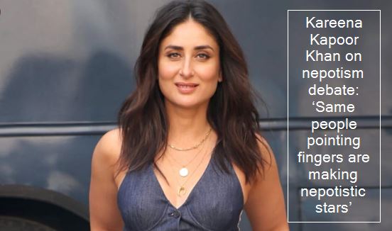 Kareena Kapoor Khan on nepotism debate- ‘Same people pointing fingers are making nepotistic stars’