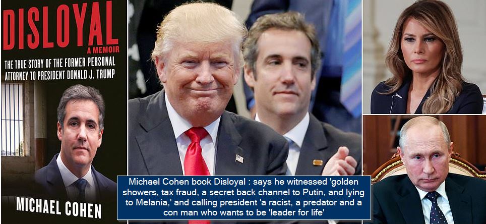 Michael Cohen book Disloyal - says he witnessed 'golden showers, tax fraud, a secret back channel to Putin, and lying to Melania,