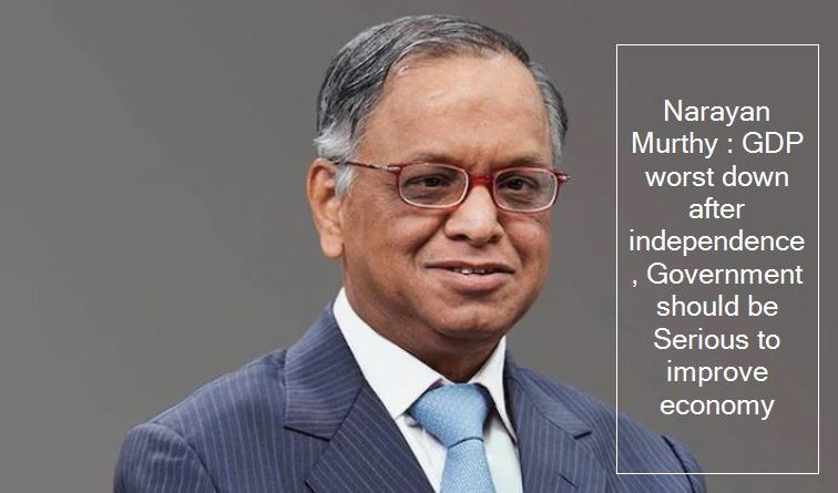 Narayan Murthy - GDP worst down after independence, Government should be Serious to improve economy