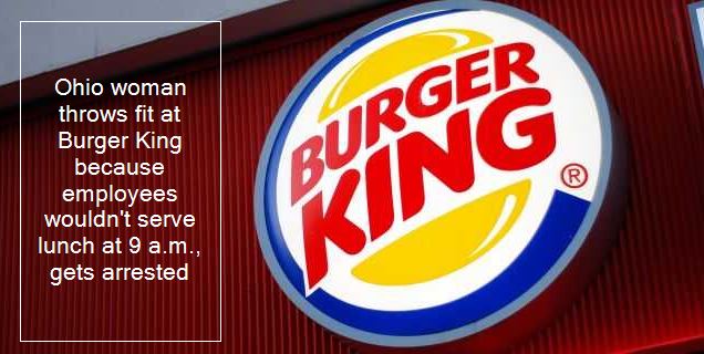 Ohio woman throws fit at Burger King because employees wouldn't serve lunch at 9 a.m., gets arrested