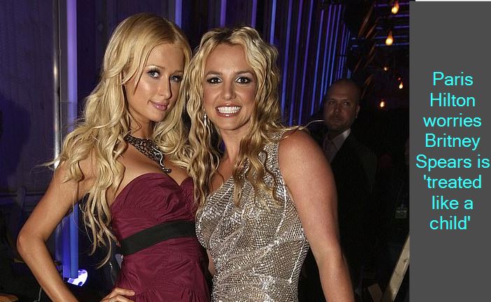 Paris Hilton worries Britney Spears is 'treated like a child' 