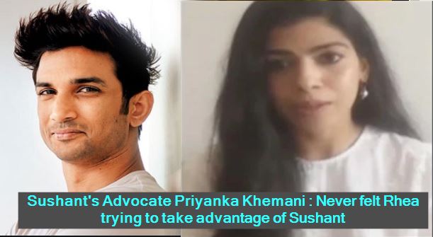 Sushant's Advocate Priyanka Khemani Never felt Rhea trying to take advantage of Sushant