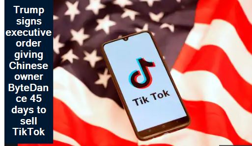 Trump signs executive order giving Chinese owner ByteDance 45 days to sell TikTok