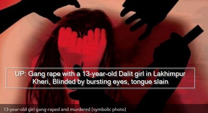 UP Gang rape with a 13-year-old Dalit girl in Lakhimpur Kheri, Blinded by bursting eyes, tongue slain