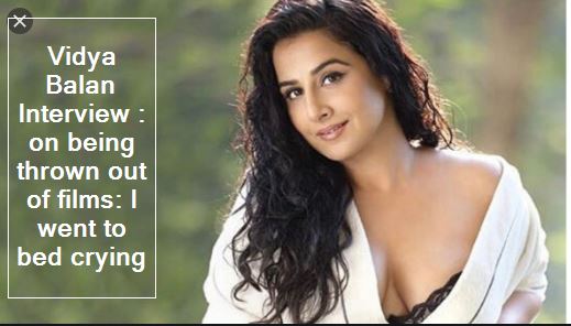 Vidya Balan Interview on being thrown out of films I went to bed crying