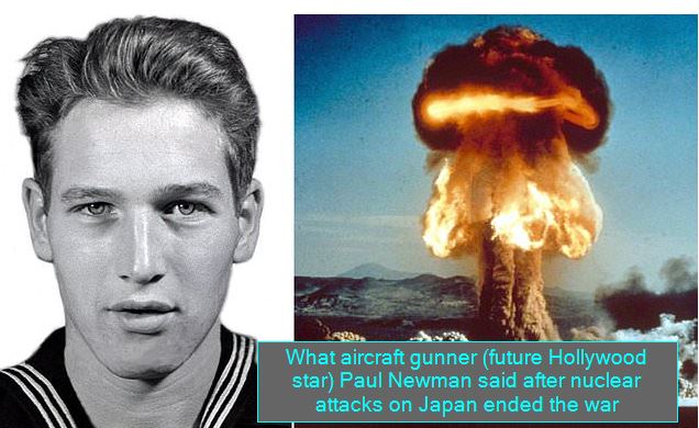 What aircraft gunner (future Hollywood star) Paul Newman said after nuclear attacks on Japan ended the war
