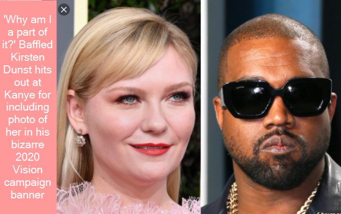 'Why am I a part of it Baffled Kirsten Dunst hits out at Kanye for including photo of her in his bizarre 2020 Vision campaign banner