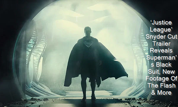 ‘Justice League’ Snyder Cut Trailer Reveals Superman’s Black Suit, New Footage Of The Flash & More