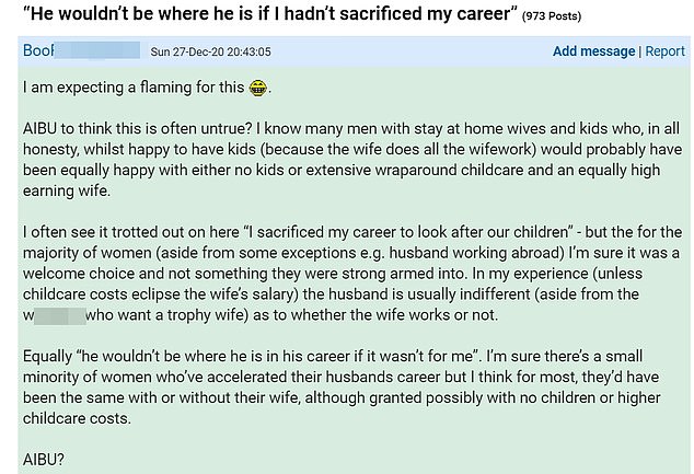 Taking to Mumsnet's Am I being Unreasonable , an unnamed British women said she takes issue with women who say: 'He wouldn¿t be where he is if I hadn¿t sacrificed my career', arguing that for many mothers it's a 'welcome choice' rather than a hardship