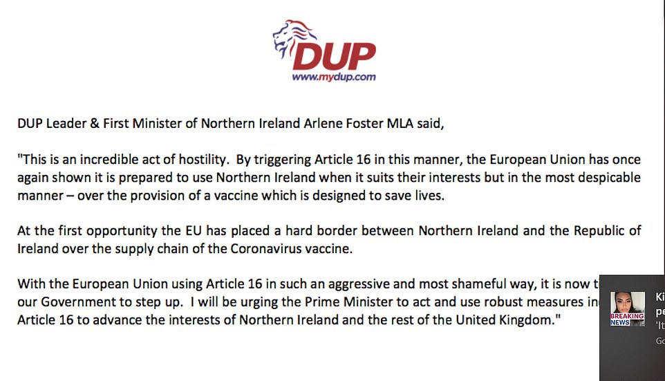 In a strongly-worded statement (pictured) tonight, a furious Ms Foster said: 'This is an incredible act of hostility. The European Union has once again shown it is prepared to use Northern Ireland when it suits their interests but in the most despicable manner - over the provision of a vaccine which is designed to save lives.'