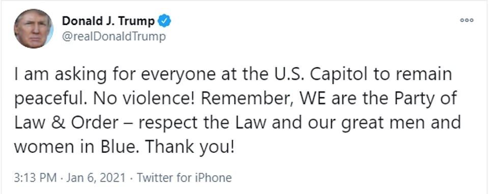 'I am asking for everyone at the U.S. Capitol to remain peaceful. No violence! Remember, WE are the Party of Law & Order – respect the Law and our great men and women in Blue. Thank you!' he said