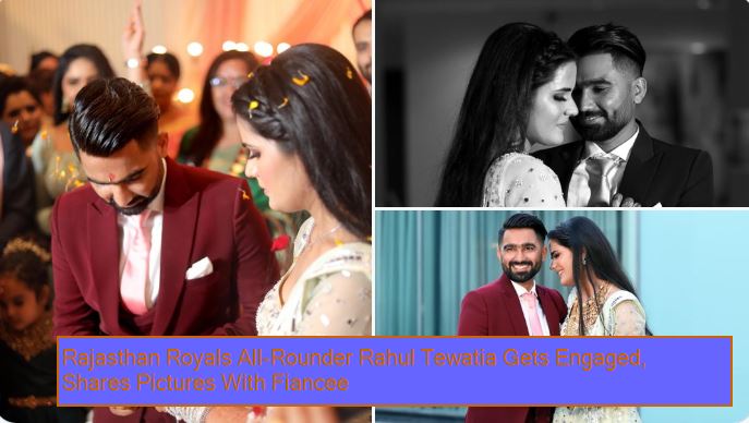 Rajasthan Royals All-Rounder Rahul Tewatia Gets Engaged, Shares Pictures With Fiancee