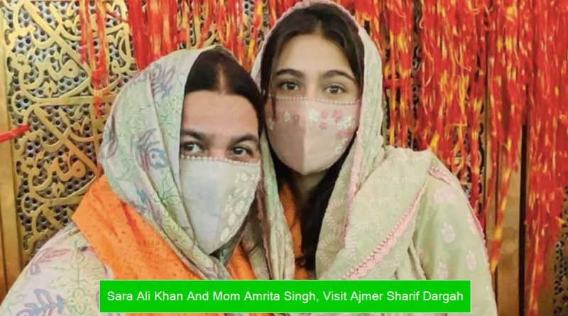 Sara Ali Khan And Mom Amrita Singh, Visit Ajmer Sharif Dargah