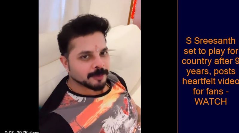 S Sreesanth set to play for country after 9 years, posts heartfelt video for fans – WATCH