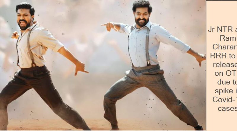 Jr NTR and Ram Charan’s RRR to be released on OTT due to spike in Covid-19 cases
