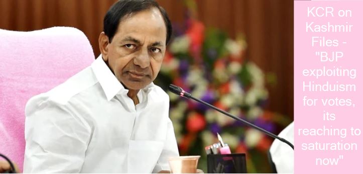 KCR on Kashmir Files – “BJP exploiting Hinduism for votes, its reaching to saturation now”