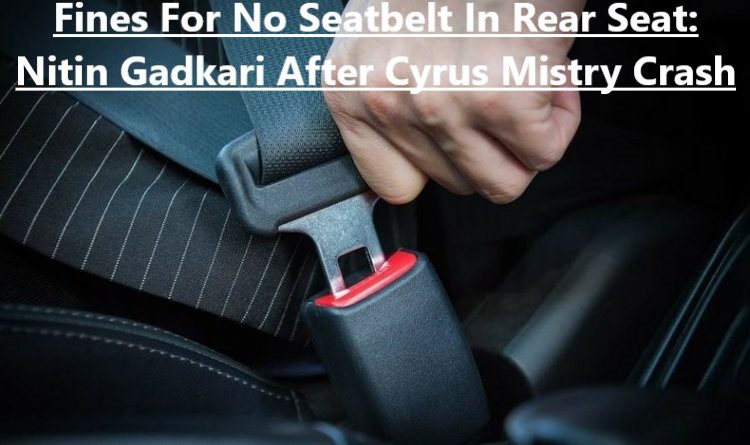 Fines For No Seatbelt In Rear Seat: Nitin Gadkari After Cyrus Mistry Crash