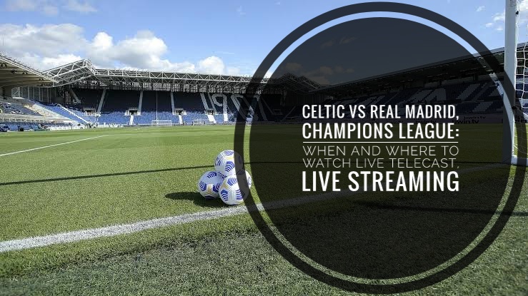 Celtic vs Real Madrid, Champions League: When And Where To Watch Live Telecast, Live Streaming